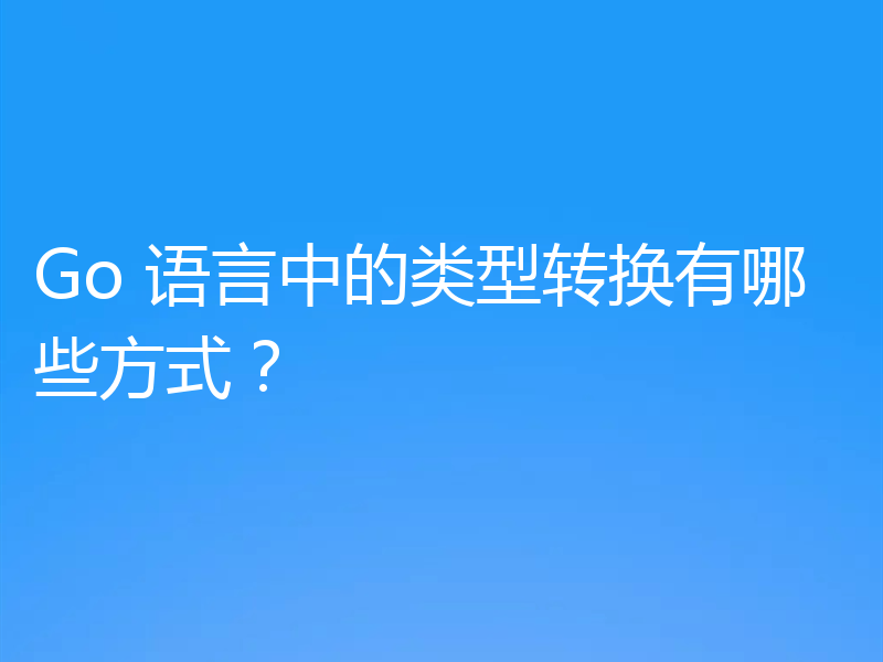 Go 语言中的类型转换有哪些方式？