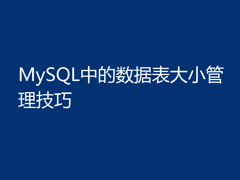 MySQL中的数据表大小管理技巧