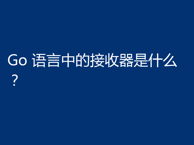 Go 语言中的接收器是什么？