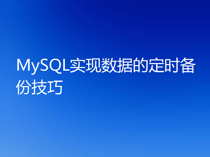 MySQL实现数据的定时备份技巧