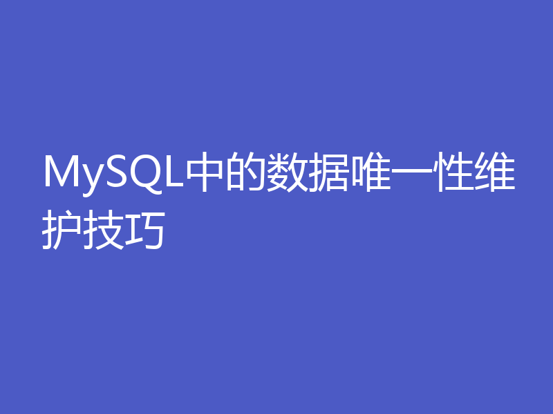 MySQL中的数据唯一性维护技巧
