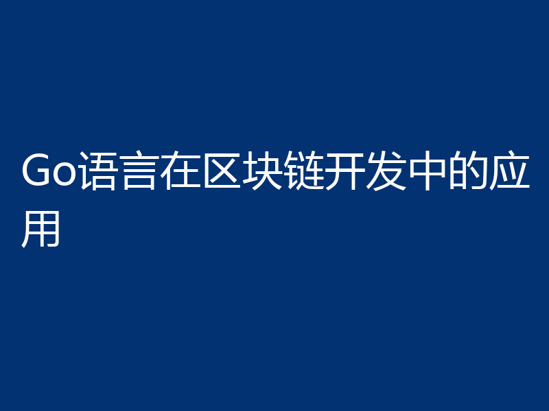 Go语言在区块链开发中的应用