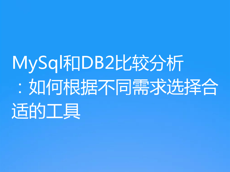 MySql和DB2比较分析：如何根据不同需求选择合适的工具