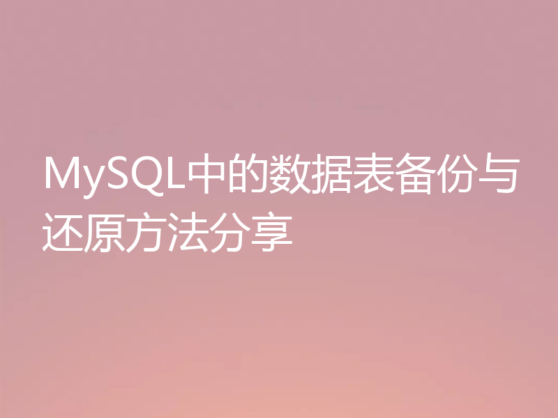 MySQL中的数据表备份与还原方法分享