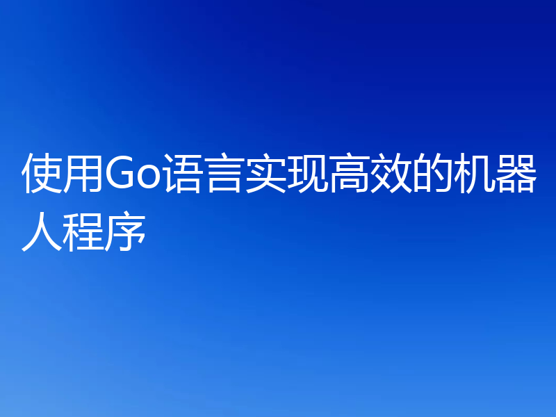 使用Go语言实现高效的机器人程序