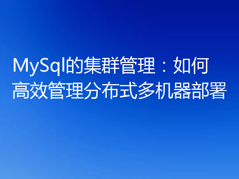 MySql的集群管理：如何高效管理分布式多机器部署
