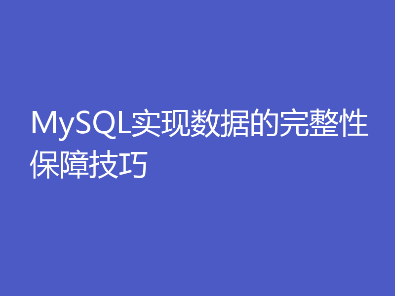 MySQL实现数据的完整性保障技巧