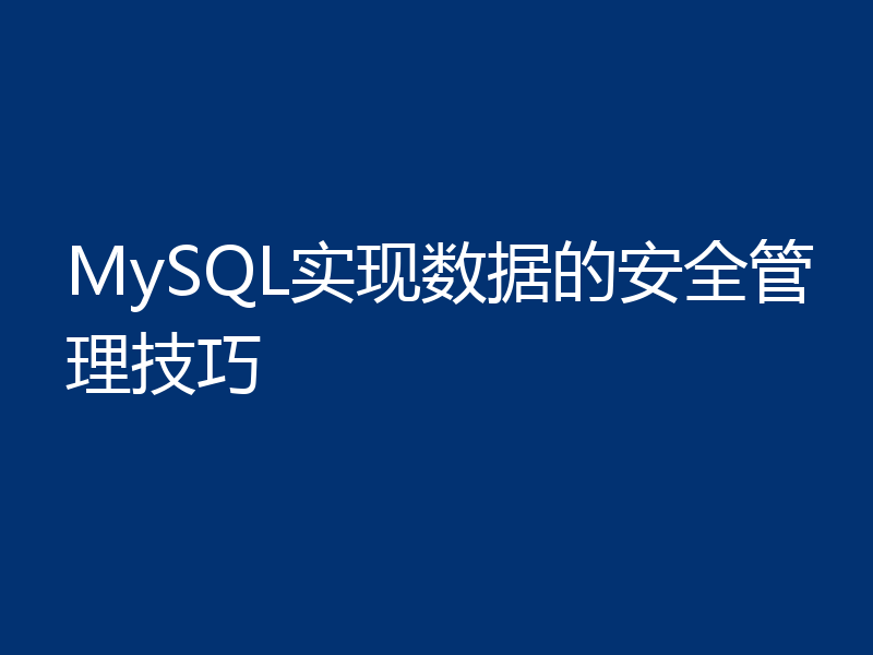 MySQL实现数据的安全管理技巧