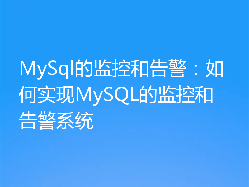 MySql的监控和告警：如何实现MySQL的监控和告警系统