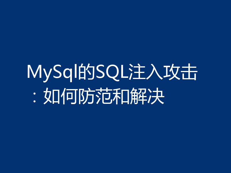 MySql的SQL注入攻击：如何防范和解决