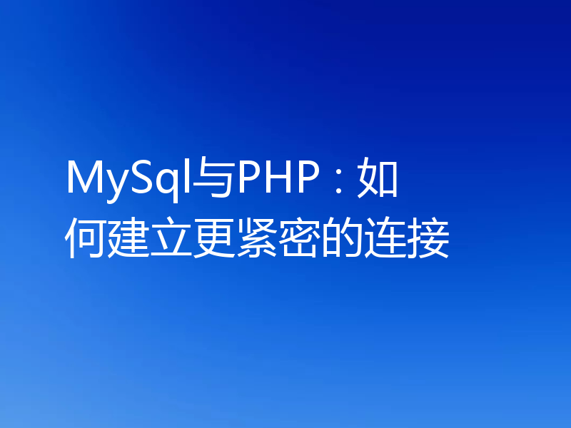 MySql与PHP : 如何建立更紧密的连接