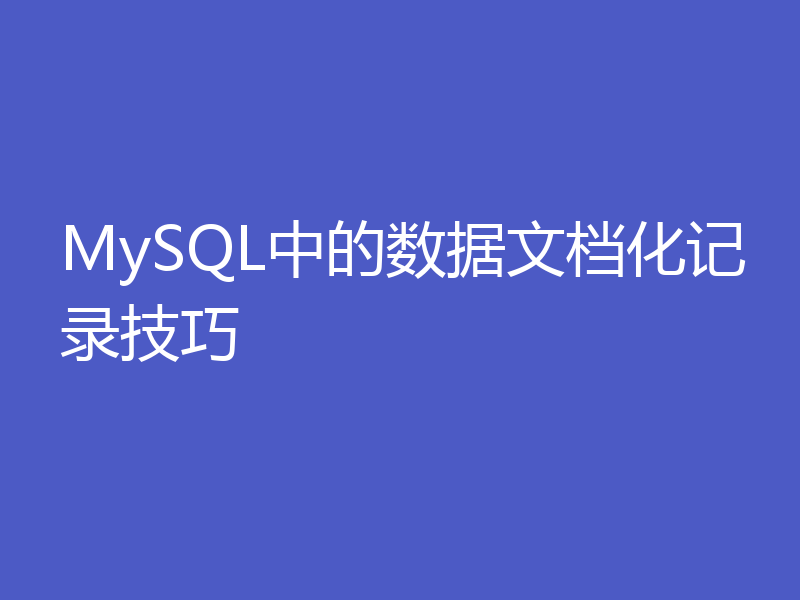 MySQL中的数据文档化记录技巧