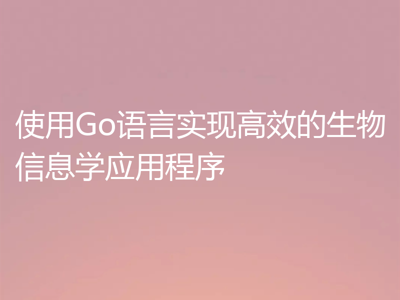 使用Go语言实现高效的生物信息学应用程序