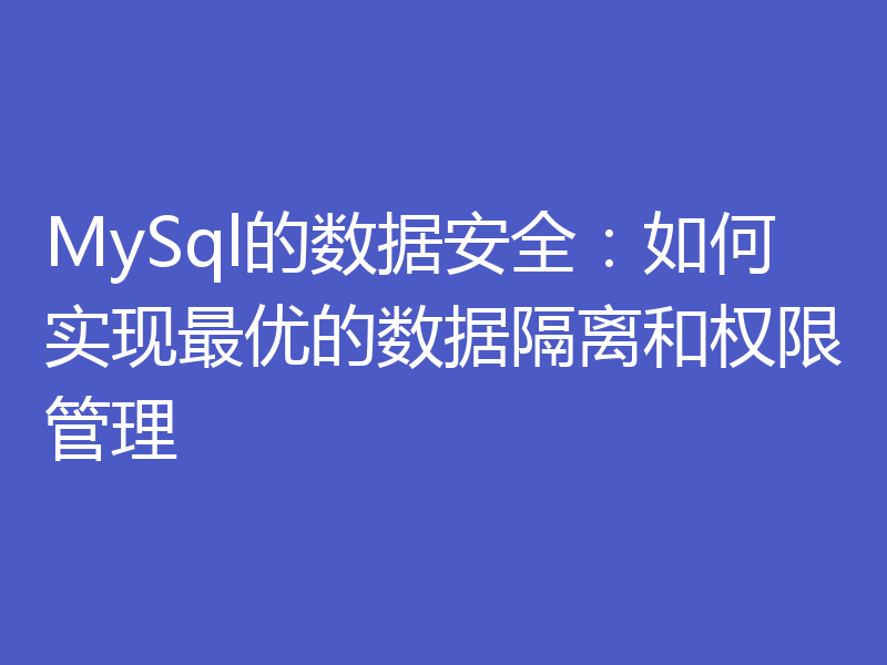 MySql的数据安全：如何实现最优的数据隔离和权限管理
