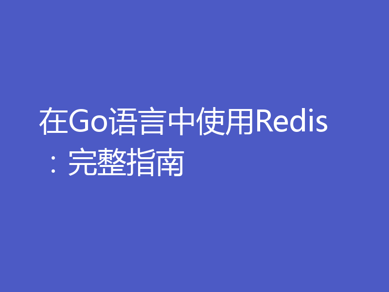 在Go语言中使用Redis：完整指南