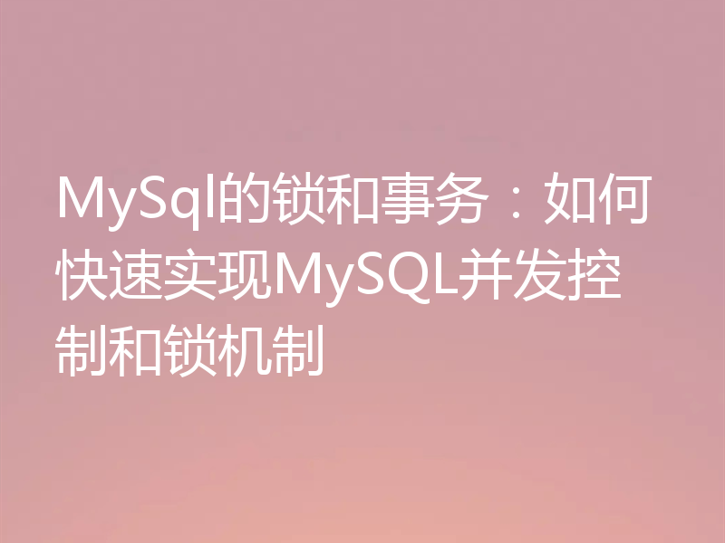 MySql的锁和事务：如何快速实现MySQL并发控制和锁机制