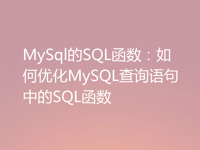 MySql的SQL函数：如何优化MySQL查询语句中的SQL函数