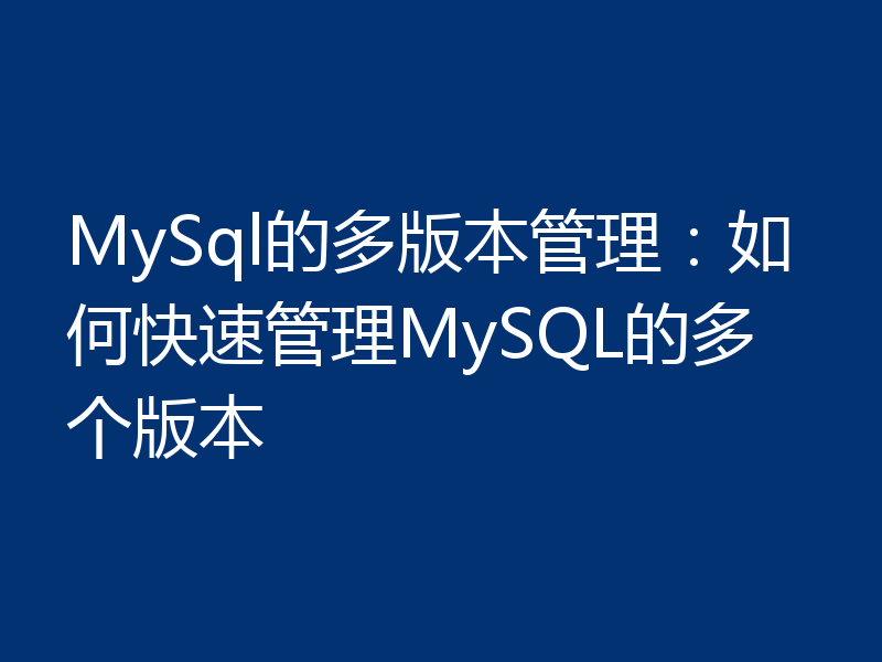 MySql的多版本管理：如何快速管理MySQL的多个版本