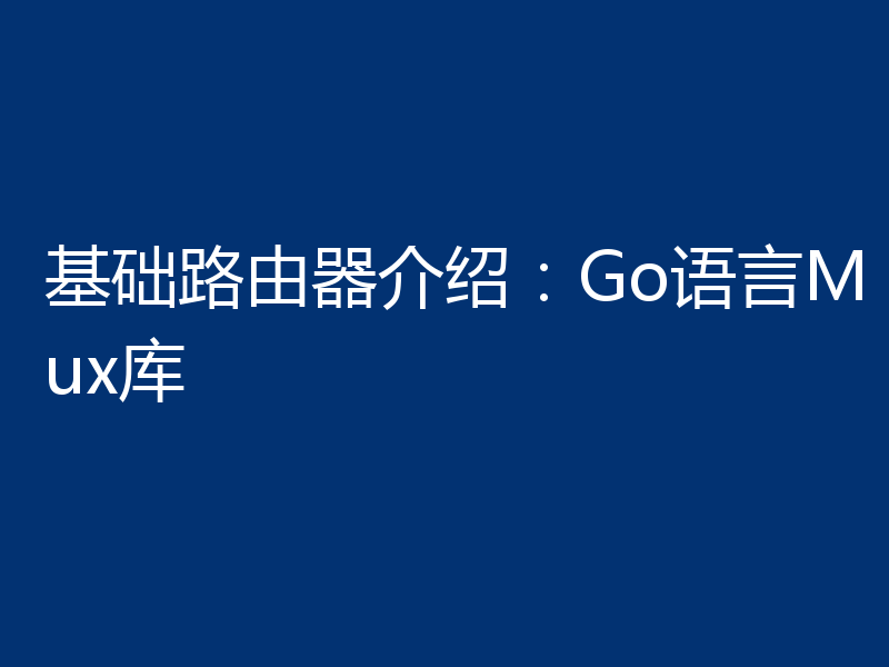 基础路由器介绍：Go语言Mux库