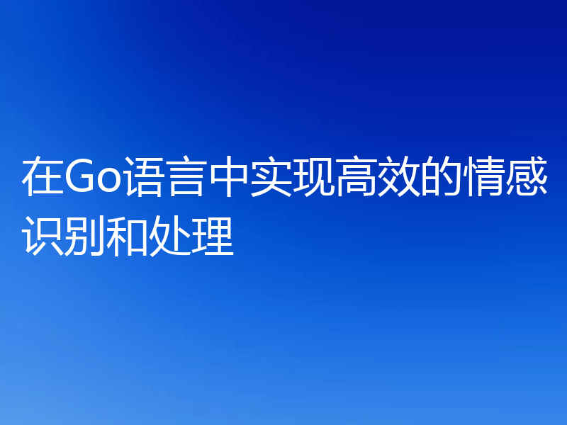 在Go语言中实现高效的情感识别和处理