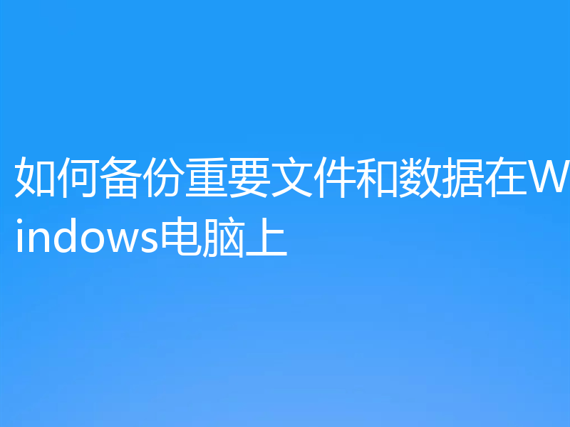如何备份重要文件和数据在Windows电脑上