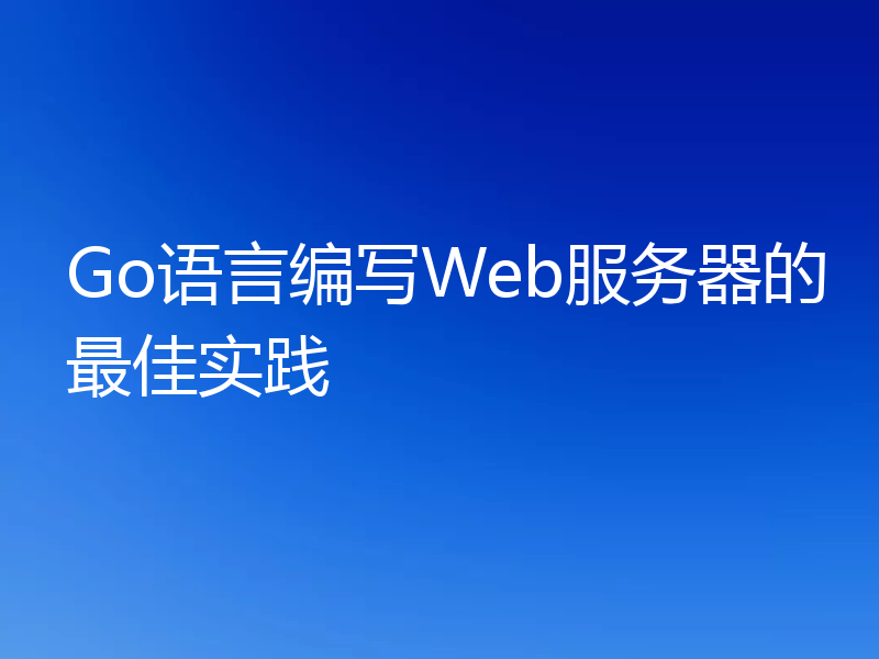 Go语言编写Web服务器的最佳实践
