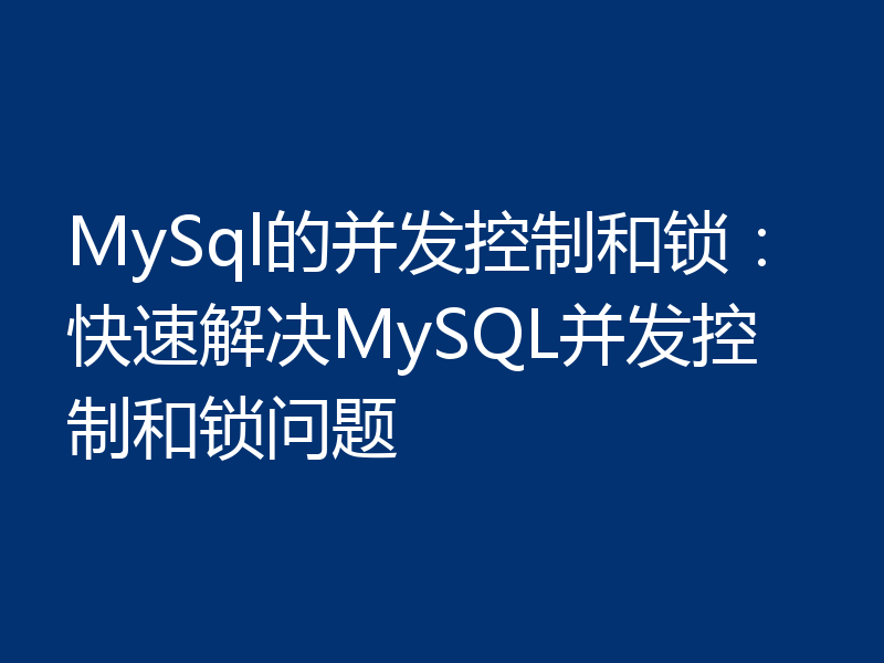 MySql的并发控制和锁：快速解决MySQL并发控制和锁问题