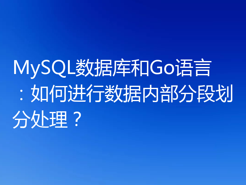 MySQL数据库和Go语言：如何进行数据内部分段划分处理？