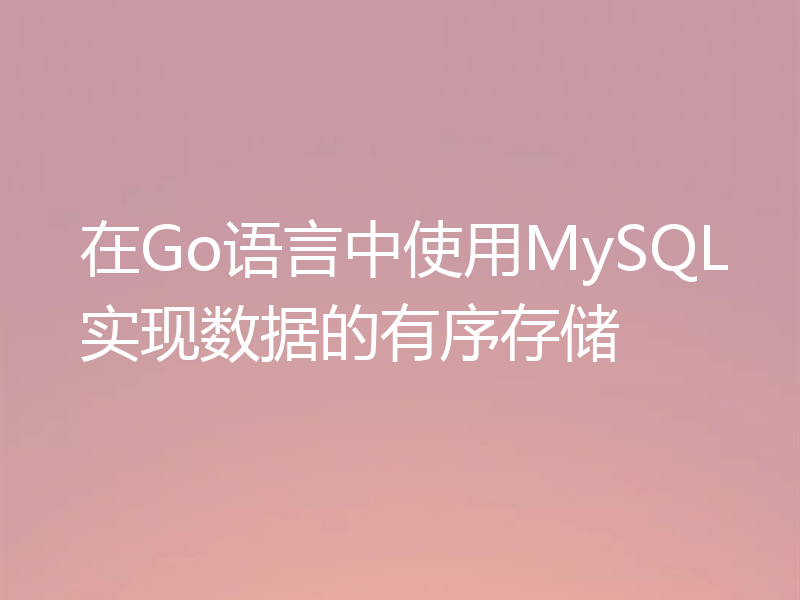 在Go语言中使用MySQL实现数据的有序存储