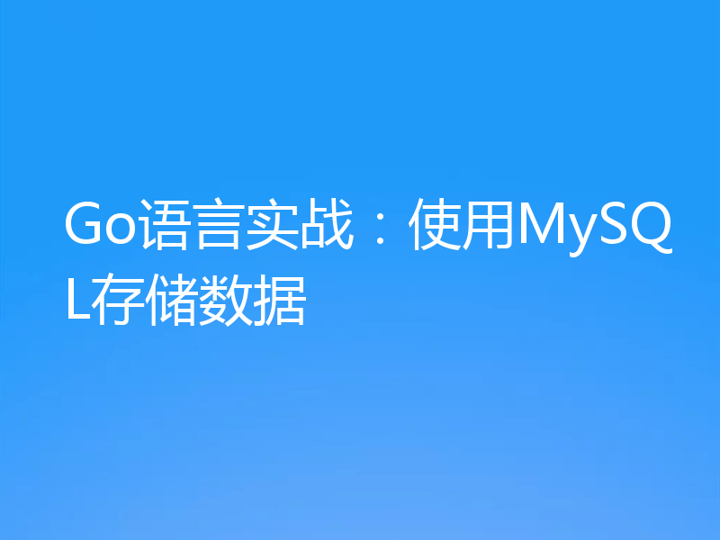 Go语言实战：使用MySQL存储数据