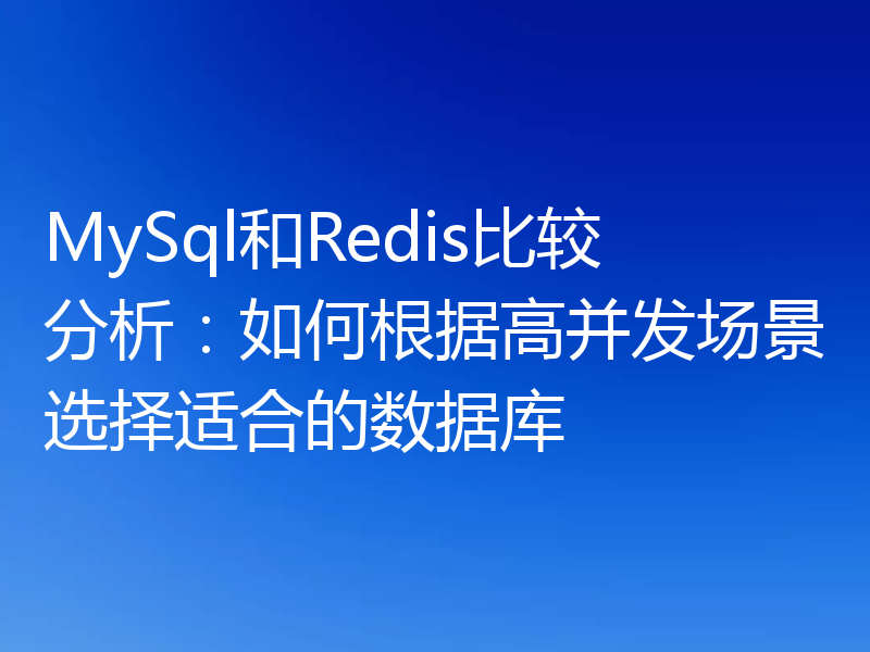 MySql和Redis比较分析：如何根据高并发场景选择适合的数据库