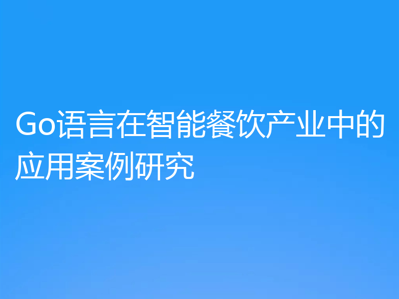 Go语言在智能餐饮产业中的应用案例研究