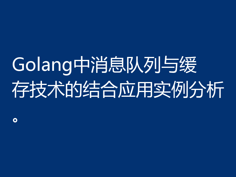Golang中消息队列与缓存技术的结合应用实例分析。