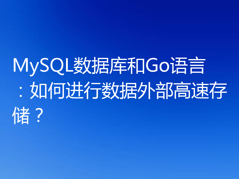 MySQL数据库和Go语言：如何进行数据外部高速存储？