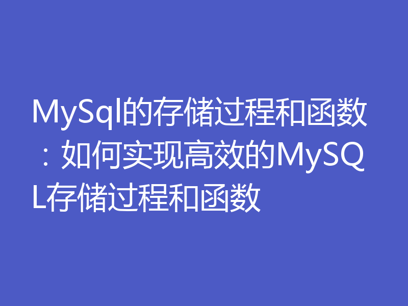 MySql的存储过程和函数：如何实现高效的MySQL存储过程和函数