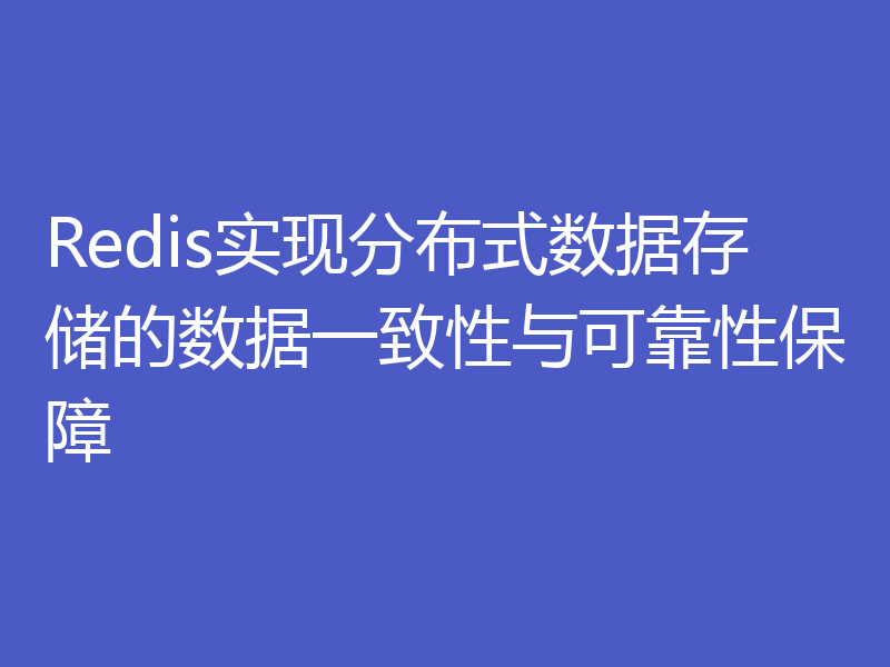 Redis实现分布式数据存储的数据一致性与可靠性保障