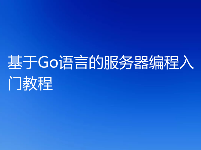 基于Go语言的服务器编程入门教程