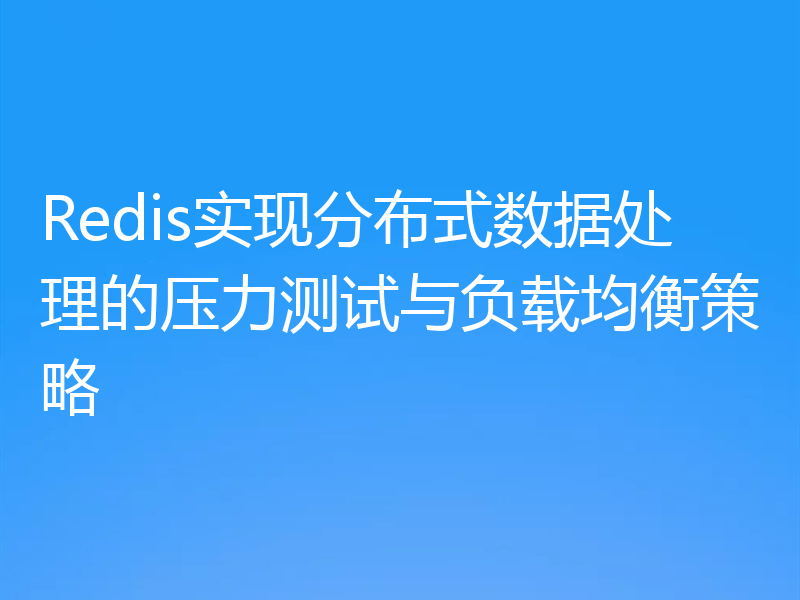 Redis实现分布式数据处理的压力测试与负载均衡策略