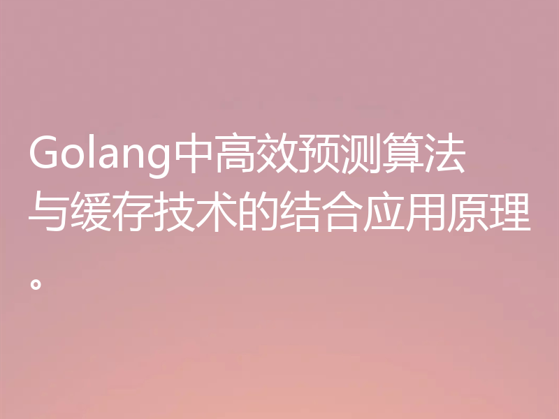 Golang中高效预测算法与缓存技术的结合应用原理。