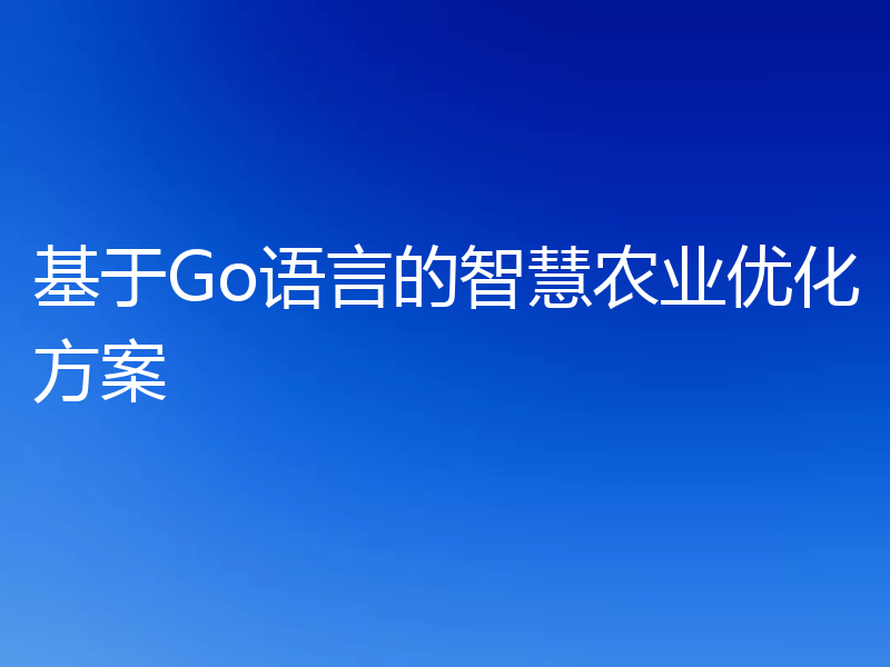 基于Go语言的智慧农业优化方案