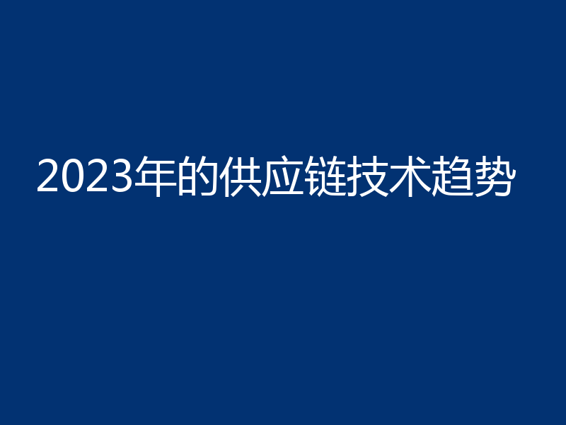2023年的供应链技术趋势
