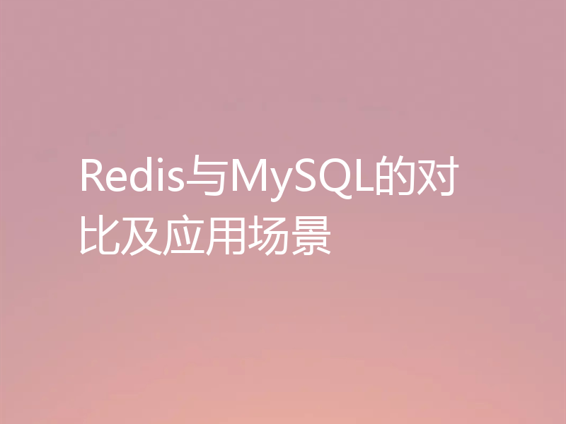 Redis与MySQL的对比及应用场景