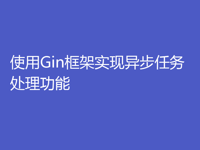 使用Gin框架实现异步任务处理功能