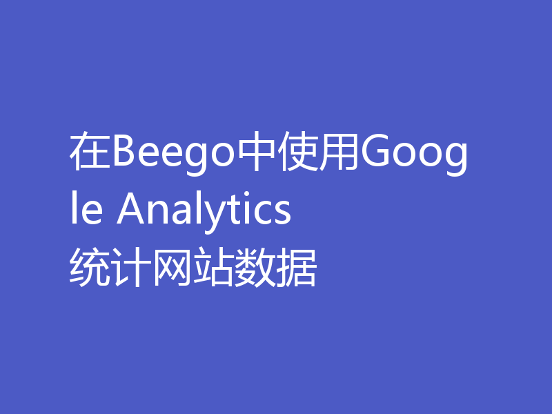 在Beego中使用Google Analytics统计网站数据
