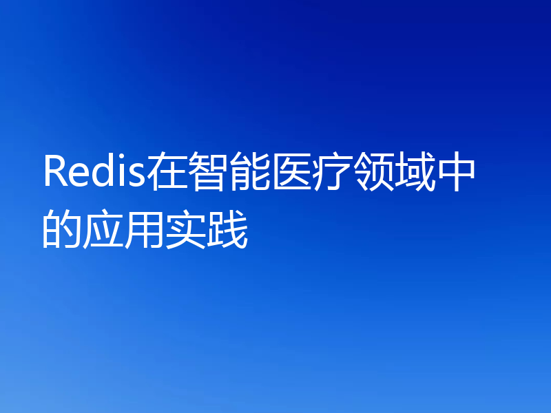 Redis在智能医疗领域中的应用实践