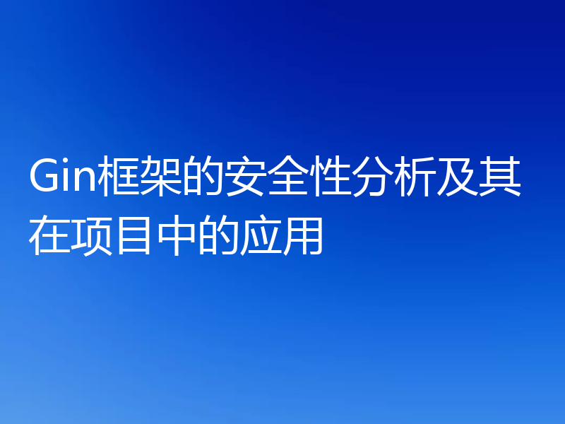 Gin框架的安全性分析及其在项目中的应用