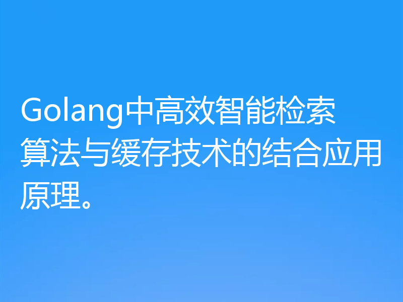 Golang中高效智能检索算法与缓存技术的结合应用原理。