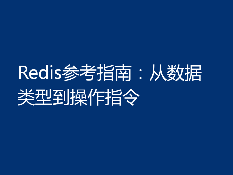 Redis参考指南：从数据类型到操作指令