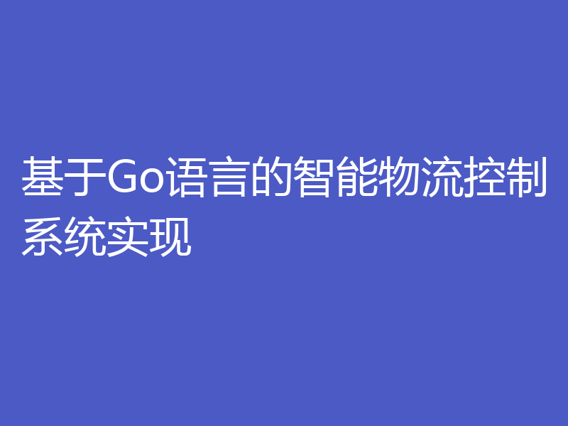 基于Go语言的智能物流控制系统实现