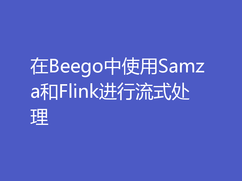 在Beego中使用Samza和Flink进行流式处理